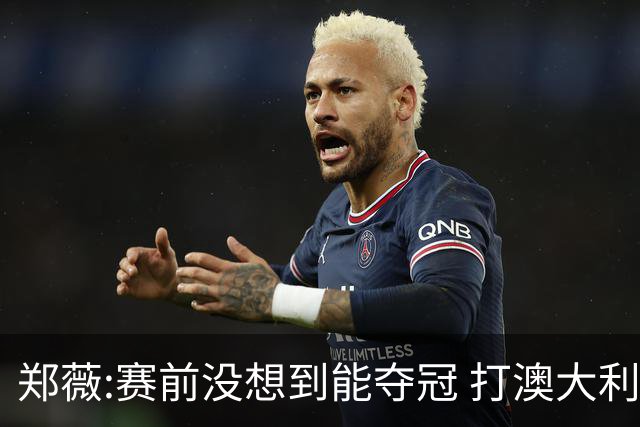 郑薇:赛前没想到能夺冠 打澳大利亚队消耗巨大